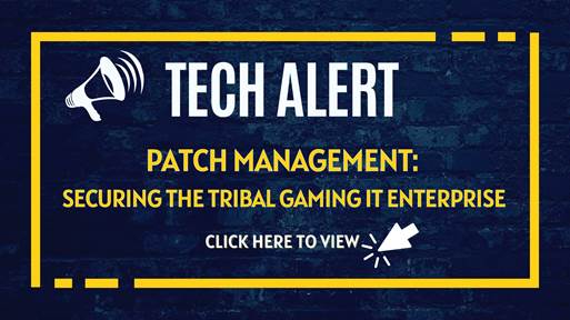 Tech Alert - Patch Management: Securing the Tribal Gaming IT Enterprise
